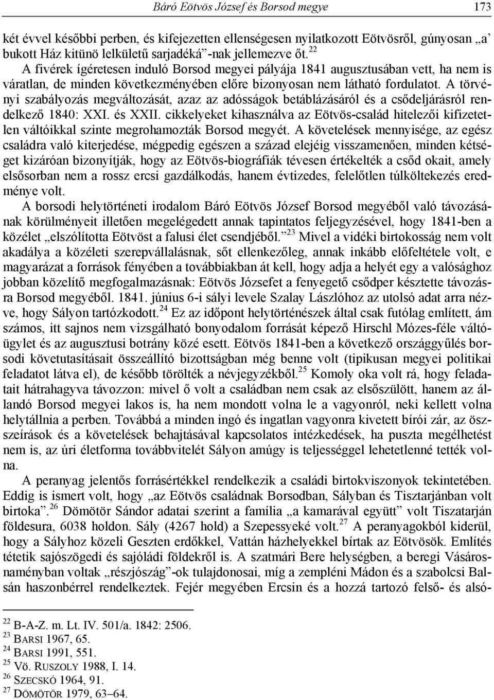 A törvényi szabályozás megváltozását, azaz az adósságok betáblázásáról és a csődeljárásról rendelkező 1840: XXI. és XXII.