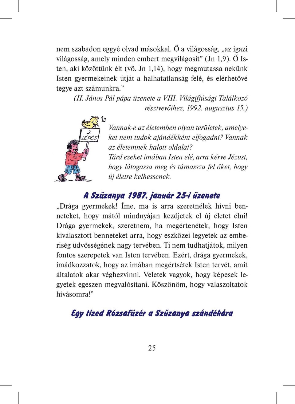 augusztus 15.) 2. lépés Vannak-e az életemben olyan területek, amelyeket nem tudok ajándékként elfogadni? Vannak az életemnek halott oldalai?