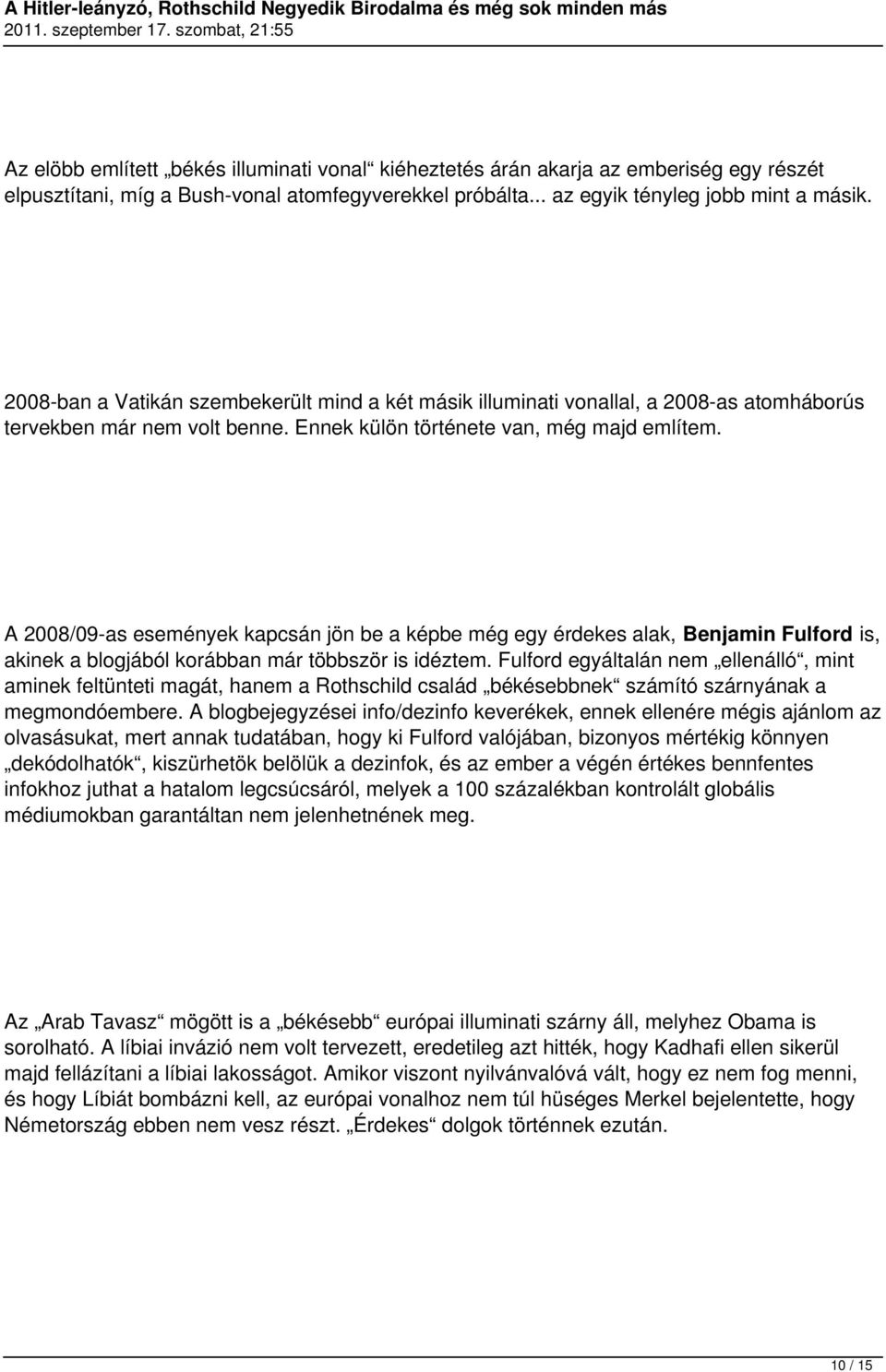 A 2008/09-as események kapcsán jön be a képbe még egy érdekes alak, Benjamin Fulford is, akinek a blogjából korábban már többször is idéztem.