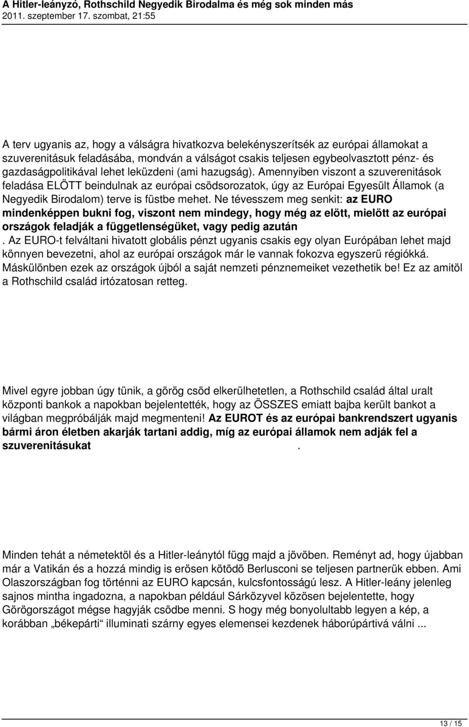 Ne tévesszem meg senkit: az EURO mindenképpen bukni fog, viszont nem mindegy, hogy még az elött, mielött az európai országok feladják a függetlenségüket, vagy pedig azután.