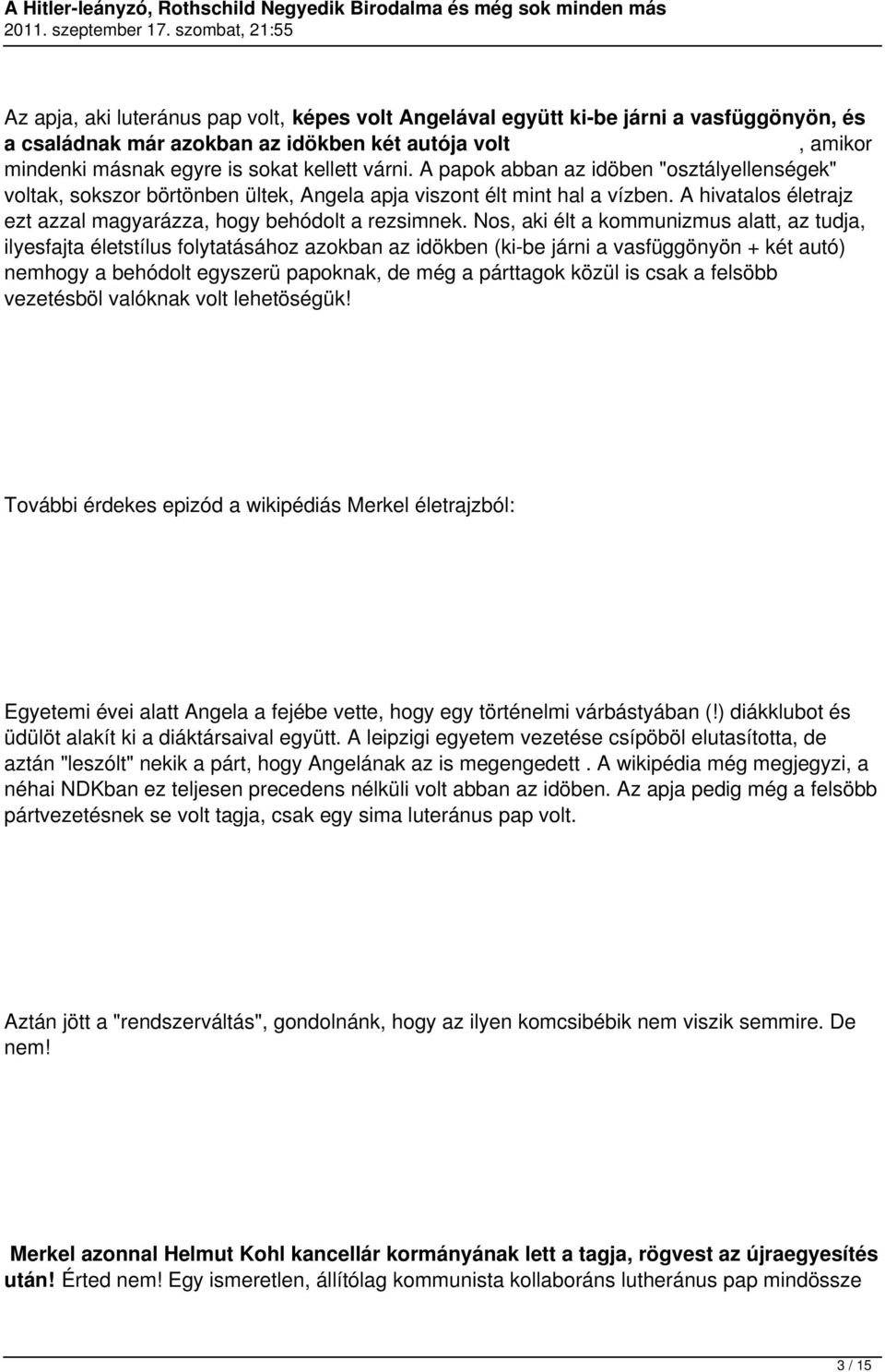 Nos, aki élt a kommunizmus alatt, az tudja, ilyesfajta életstílus folytatásához azokban az idökben (ki-be járni a vasfüggönyön + két autó) nemhogy a behódolt egyszerü papoknak, de még a párttagok