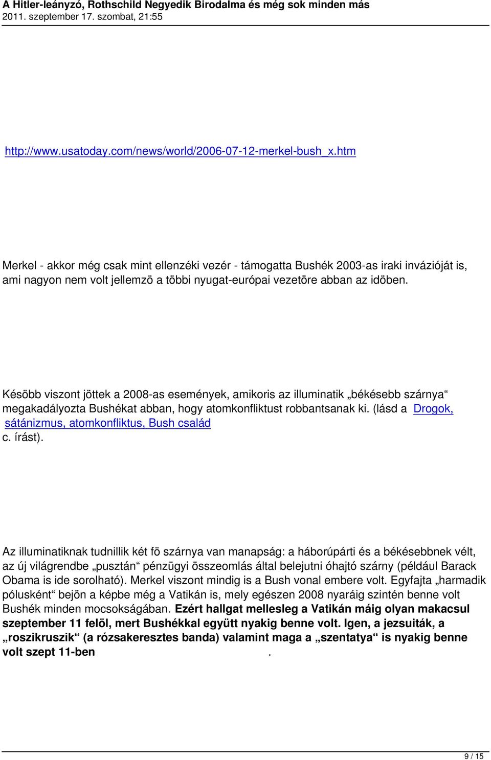 Késöbb viszont jöttek a 2008-as események, amikoris az illuminatik békésebb szárnya megakadályozta Bushékat abban, hogy atomkonfliktust robbantsanak ki.