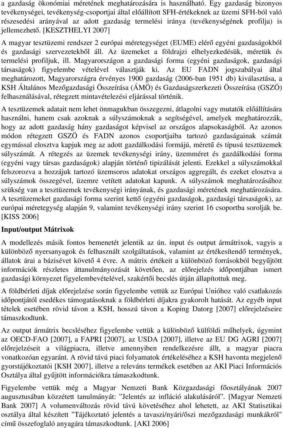 is jellemezhető. [KESZTHELYI 2007] A magyar tesztüzemi rendszer 2 európai méretegységet (EUME) elérő egyéni gazdaságokból és gazdasági szervezetekből áll.