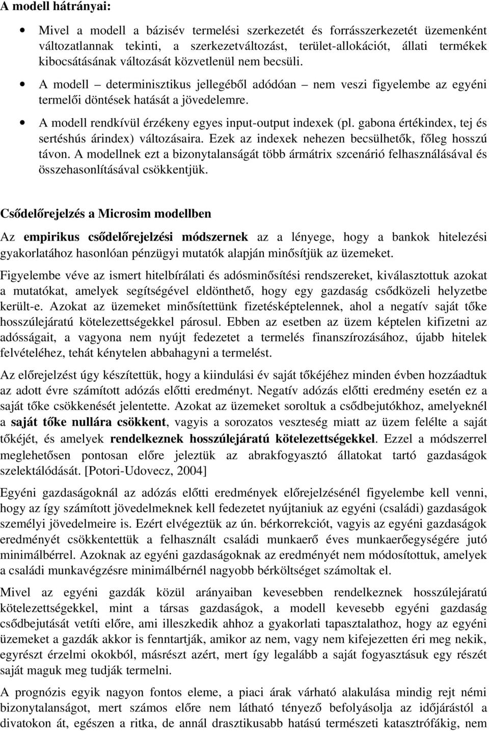 A modell rendkívül érzékeny egyes input output indexek (pl. gabona értékindex, tej és sertéshús árindex) változásaira. Ezek az indexek nehezen becsülhetők, főleg hosszú távon.