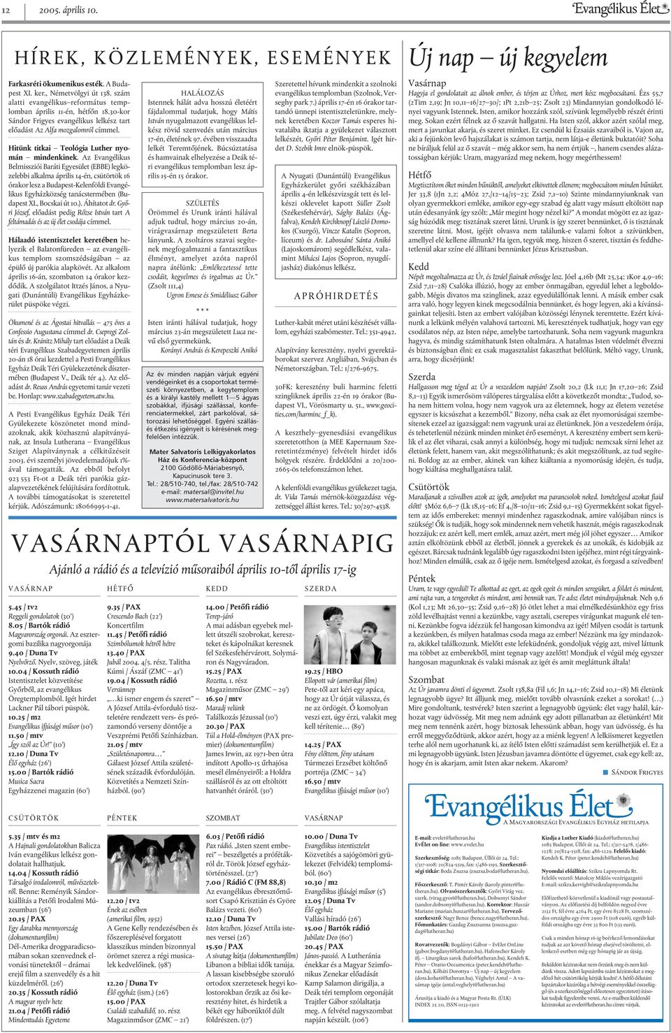 Az Evangélikus Belmissziói Baráti Egyesület (EBBE) legközelebbi alkalma április 14-én, csütörtök 16 órakor lesz a Budapest-Kelenföldi Evangélikus Egyházközség tanácstermében (Budapest XI.