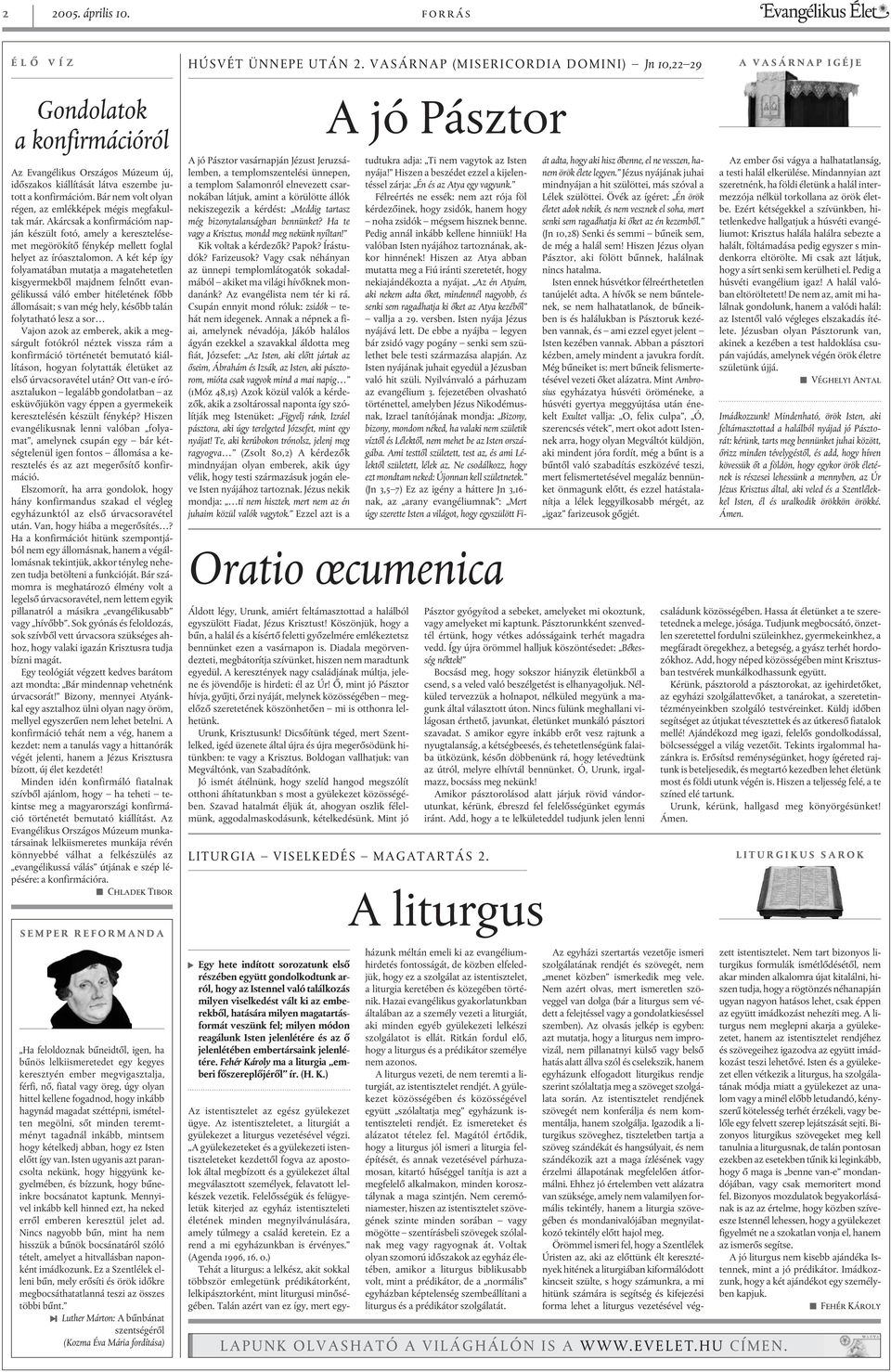 Bár nem volt olyan régen, az emlékképek mégis megfakultak már. Akárcsak a konfirmációm napján készült fotó, amely a keresztelésemet megörökítõ fénykép mellett foglal helyet az íróasztalomon.
