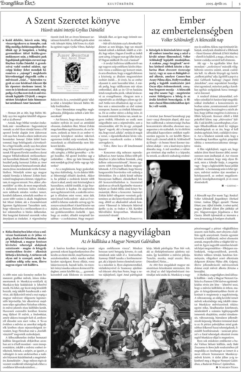 tavaszi napfényben Gryllus Dániellel. A gyerekzsivaj vadul tombol odalent, egy csöpp kislány (lehet mondjuk hároméves a rajongó ) meglehetõs közvetlenséggel elegyedik szóba a mûvésszel: Szia!