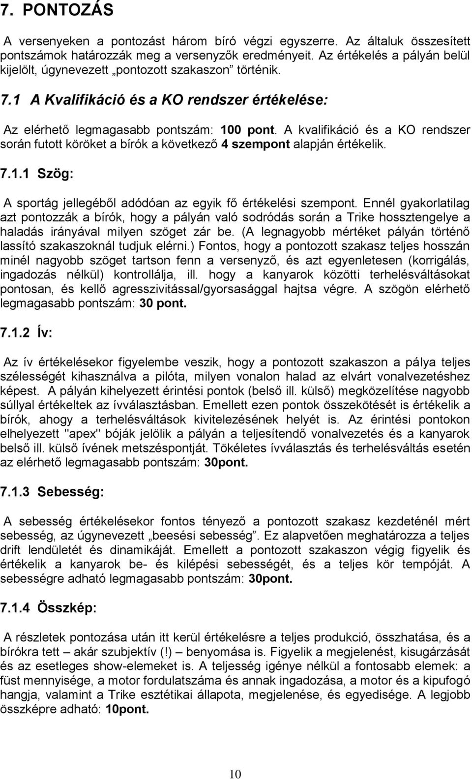 A kvalifikáció és a KO rendszer során futott köröket a bírók a következő 4 szempont alapján értékelik. 7.1.1 Szög: A sportág jellegéből adódóan az egyik fő értékelési szempont.