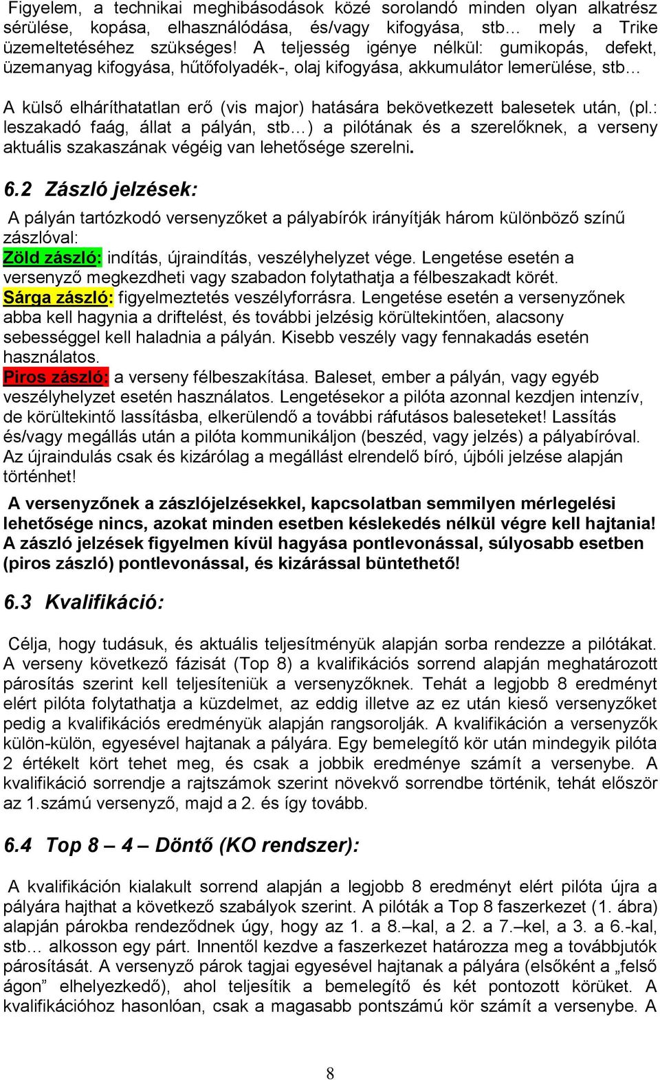 után, (pl.: leszakadó faág, állat a pályán, stb ) a pilótának és a szerelőknek, a verseny aktuális szakaszának végéig van lehetősége szerelni. 6.