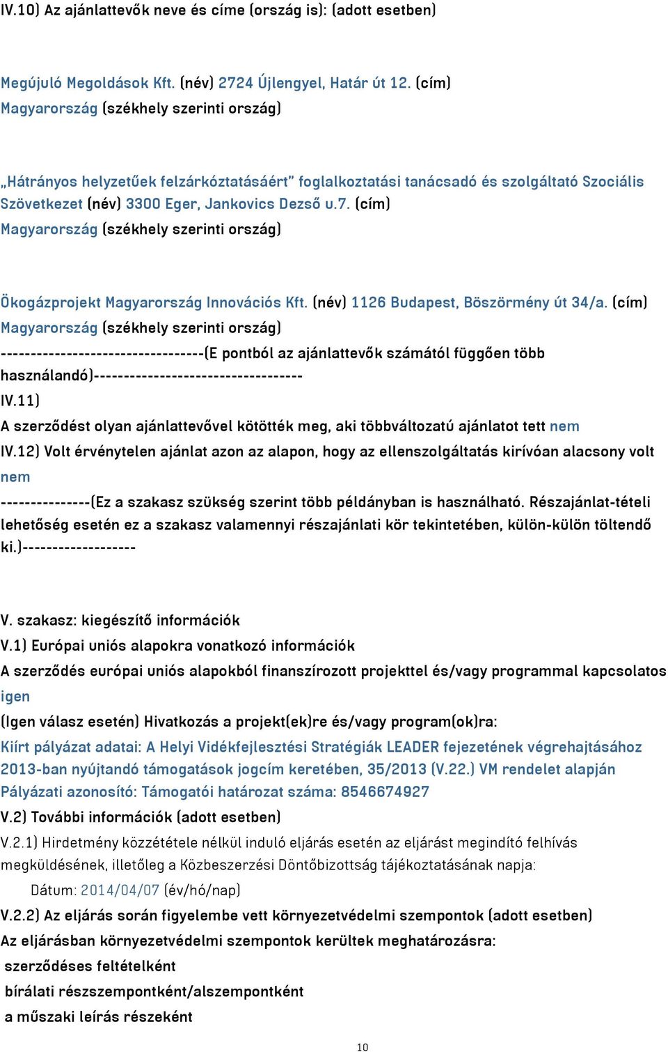 (cím) Magyarország (székhely szerinti ország) Ökogázprojekt Magyarország Innovációs Kft. (név) 1126 Budapest, Böszörmény út 34/a.