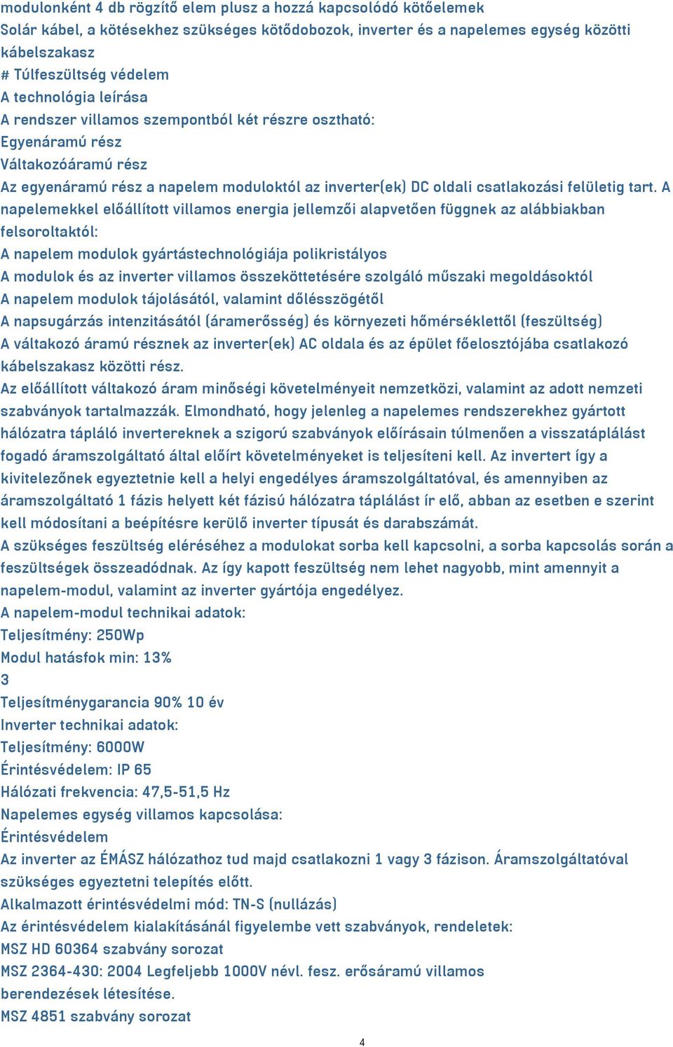 tart. A napelemekkel előállított villamos energia jellemzői alapvetően függnek az alábbiakban felsoroltaktól: A napelem modulok gyártástechnológiája polikristályos A modulok és az inverter villamos