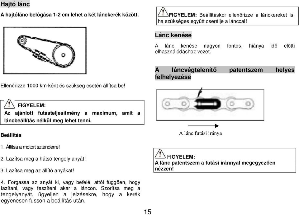 A láncvégtelenítő patentszem helyes felhelyezése Az ajánlott futásteljesítmény a maximum, amit a láncbeállítás nélkül meg lehet tenni. Beállítás A lánc futási iránya 1. Állítsa a motort sztenderre! 2.