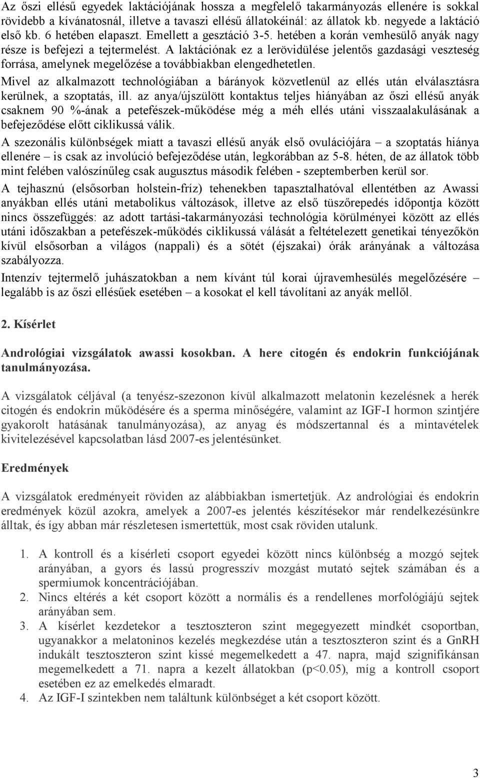 A laktációnak ez a lerövidülése jelentős gazdasági veszteség forrása, amelynek megelőzése a továbbiakban elengedhetetlen.