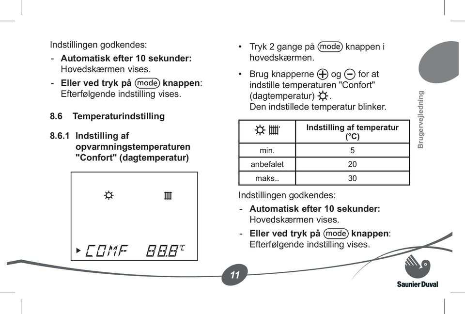 Brug knapperne og for at indstille temperaturen "Confort" (dagtemperatur). Den indstillede temperatur blinker. Indstilling af temperatur ( C) min.
