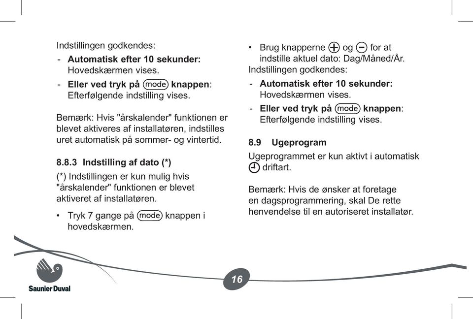 8.3 Indstilling af dato (*) (*) Indstillingen er kun mulig hvis "årskalender" funktionen er blevet aktiveret af installatøren. Tryk 7 gange på knappen i hovedskærmen.