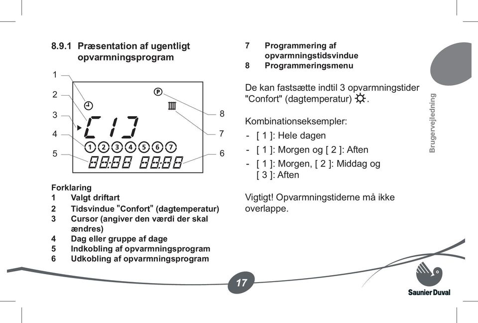 opvarmningstidsvindue 8 Programmeringsmenu De kan fastsætte indtil 3 opvarmningstider "Confort" (dagtemperatur).