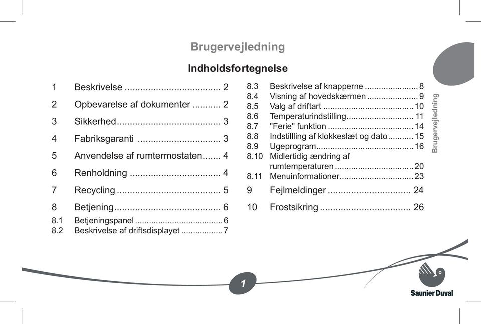 4 Visning af hovedskærmen...9 8.5 Valg af driftart...10 8.6 Temperaturindstilling... 11 8.7 "Ferie" funktion...14 8.8 Indstillling af klokkeslæt og dato...15 8.