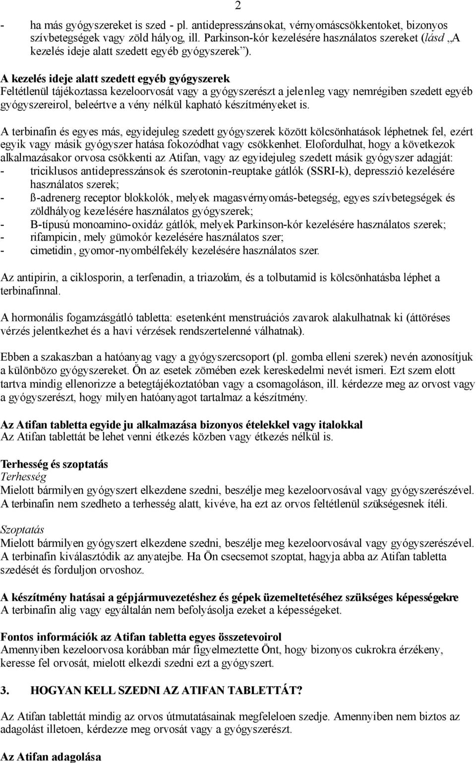 2 A kezelés ideje alatt szedett egyéb gyógyszerek Feltétlenül tájékoztassa kezeloorvosát vagy a gyógyszerészt a jele nleg vagy nemrégiben szedett egyéb gyógyszereirol, beleértve a vény nélkül kapható