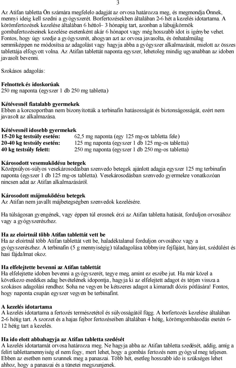 Fontos, hogy úgy szedje a gyógyszerét, ahogyan azt az orvosa javasolta, és önhatalmúlag semmiképpen ne módosítsa az adagolást vagy hagyja abba a gyógyszer alkalmazását, mielott az összes tablettája