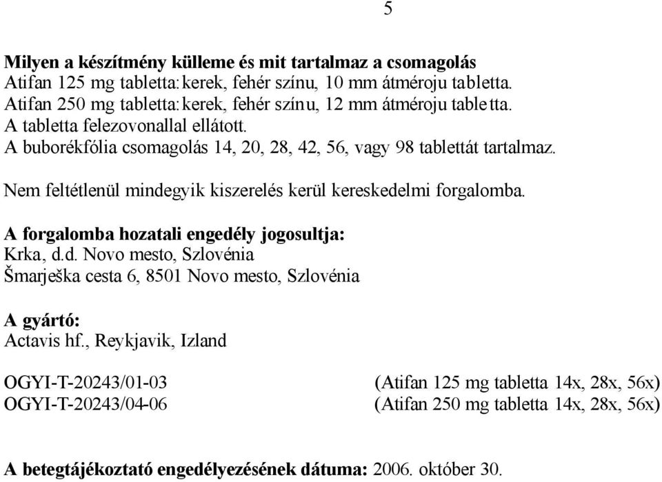 Nem feltétlenül mindegyik kiszerelés kerül kereskedelmi forgalomba. A forgalomba hozatali engedély jogosultja: Krka, d.d. Novo mesto, Szlovénia Šmarješka cesta 6, 8501 Novo mesto, Szlovénia A gyártó: Actavis hf.