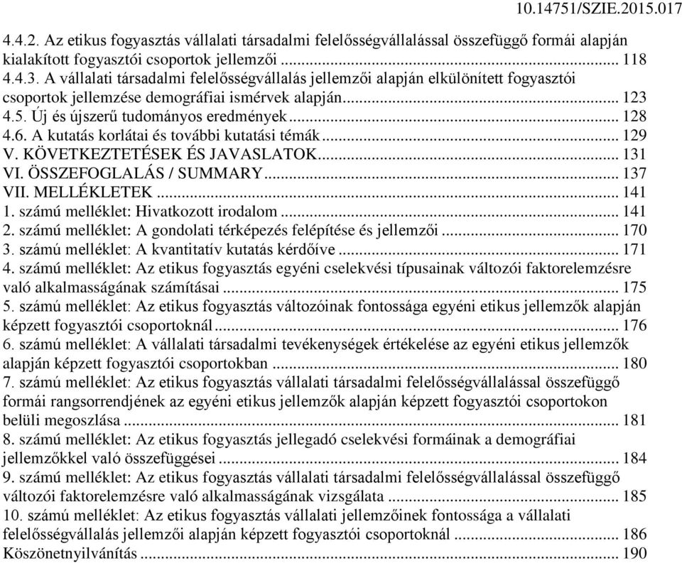 A kutatás korlátai és további kutatási témák... 129 V. KÖVETKEZTETÉSEK ÉS JAVASLATOK... 131 VI. ÖSSZEFOGLALÁS / SUMMARY... 137 VII. MELLÉKLETEK... 141 1. számú melléklet: Hivatkozott irodalom... 141 2.