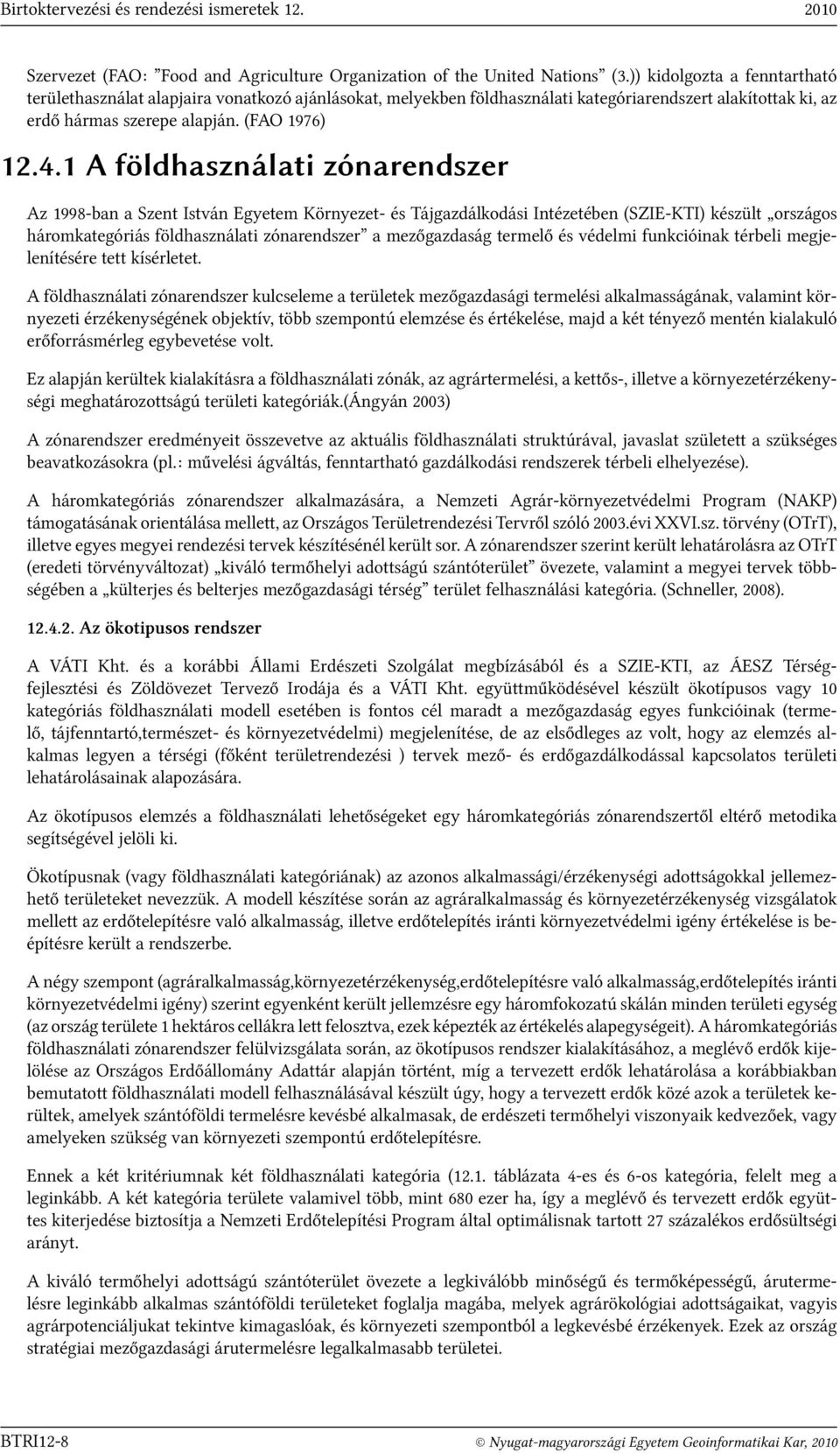 1 A földhasználati zónarendszer Az 1998-ban a Szent István Egyetem Környezet- és Tájgazdálkodási Intézetében (SZIE-KTI) készült országos háromkategóriás földhasználati zónarendszer a mezőgazdaság