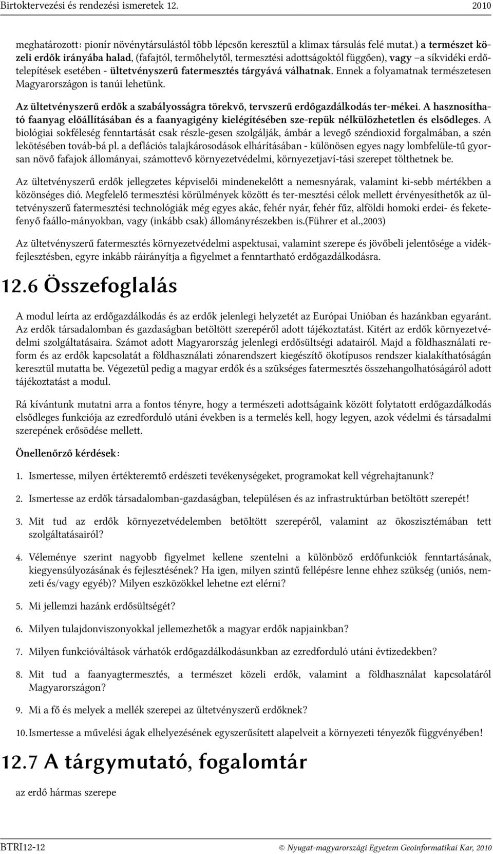 Ennek a folyamatnak természetesen Magyarországon is tanúi lehetünk. Az ültetvényszerű erdők a szabályosságra törekvő, tervszerű erdőgazdálkodás ter-mékei.