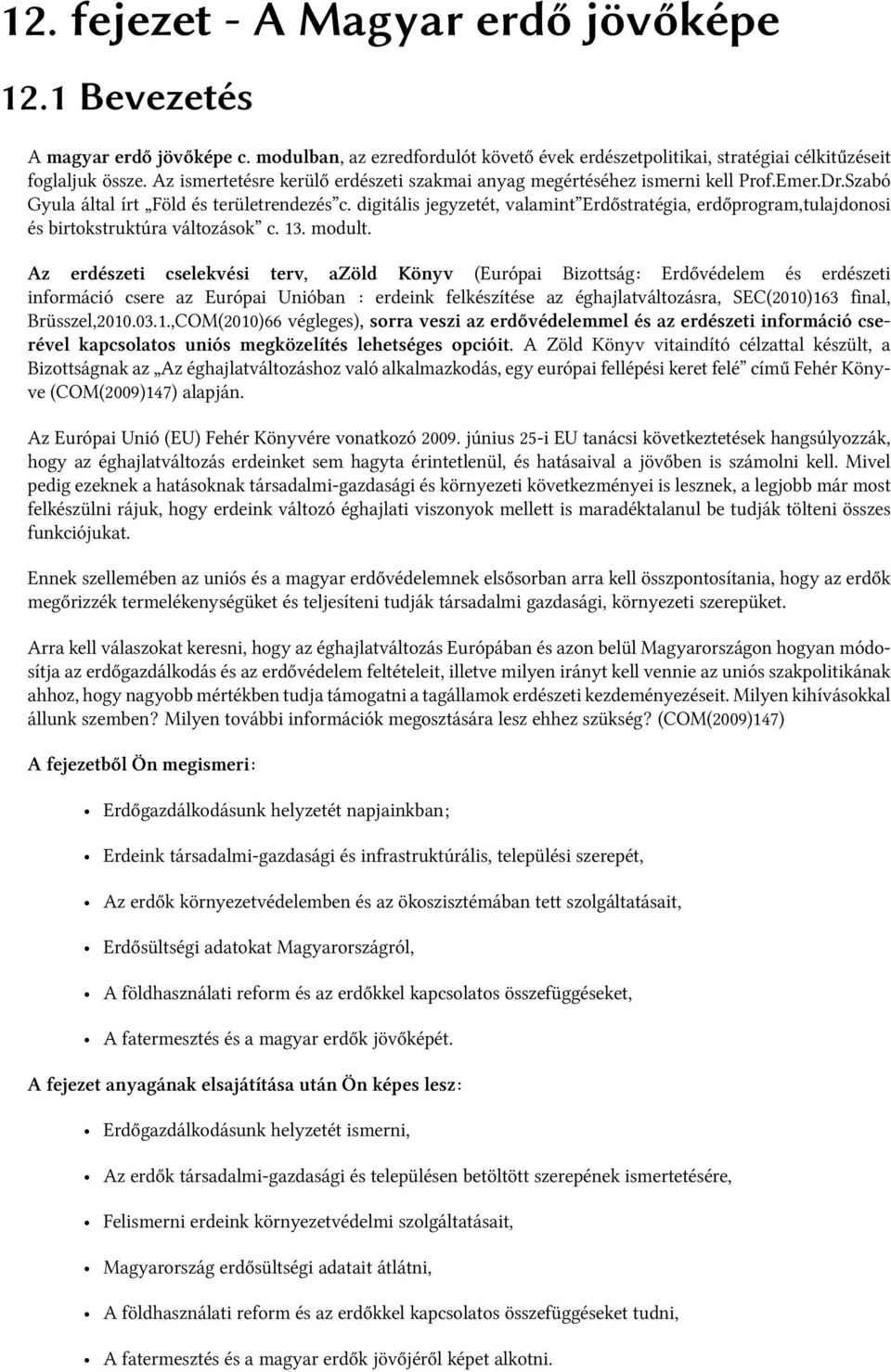 digitális jegyzetét, valamint Erdőstratégia, erdőprogram,tulajdonosi és birtokstruktúra változások c. 13. modult.