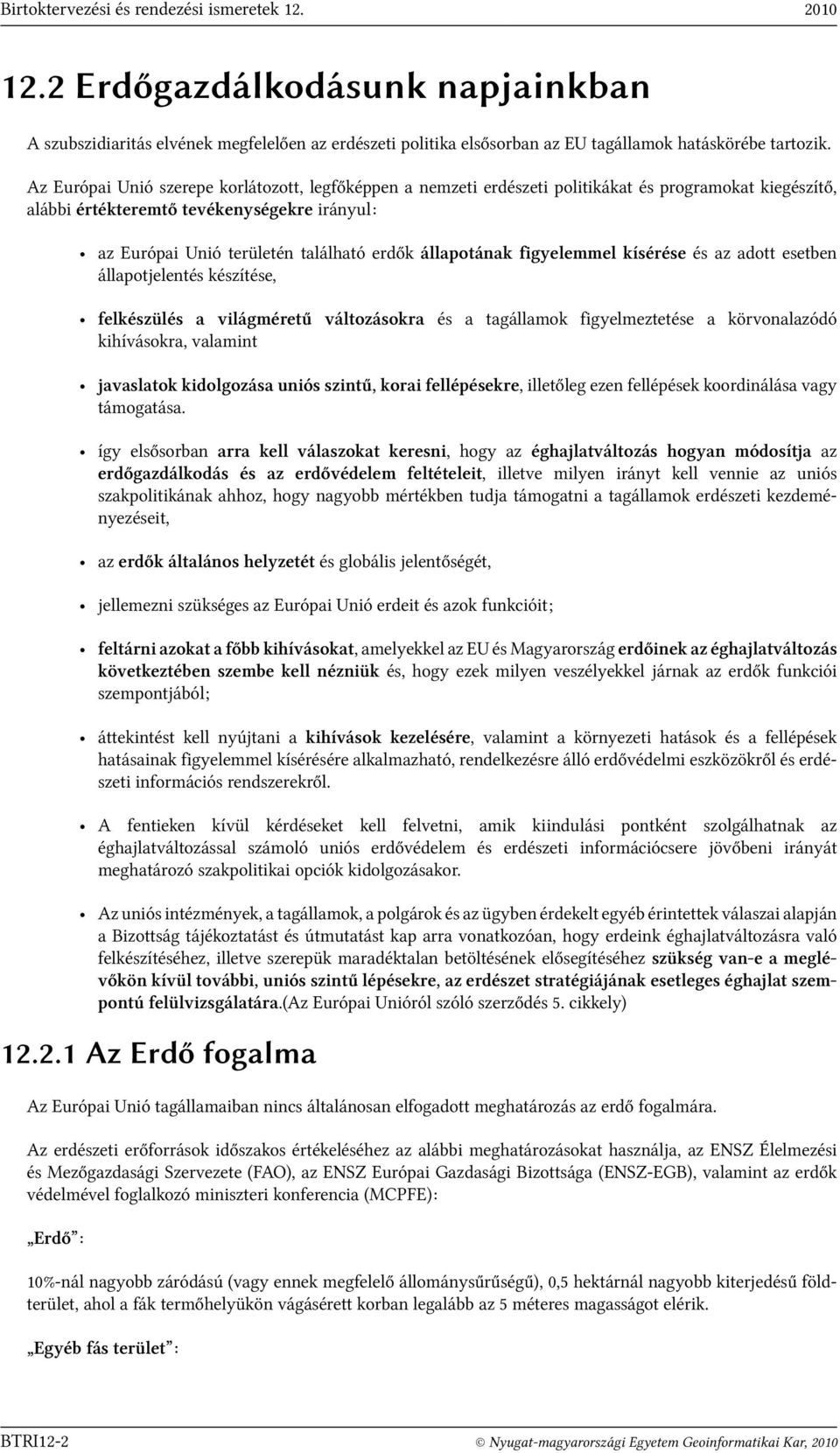 állapotának figyelemmel kísérése és az adott esetben állapotjelentés készítése, felkészülés a világméretű változásokra és a tagállamok figyelmeztetése a körvonalazódó kihívásokra, valamint javaslatok