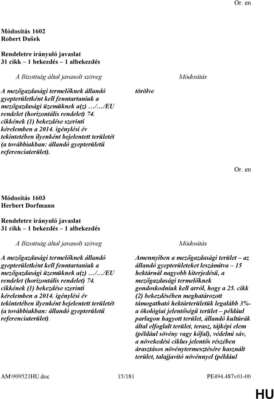 törölve 1603 Herbert Dorfmann 31 cikk 1 bekezdés 1 albekezdés A mezőgazdasági termelőknek állandó gyepterületként kell fenntartaniuk a mezőgazdasági üzemüknek a(z) / /EU rendelet (horizontális