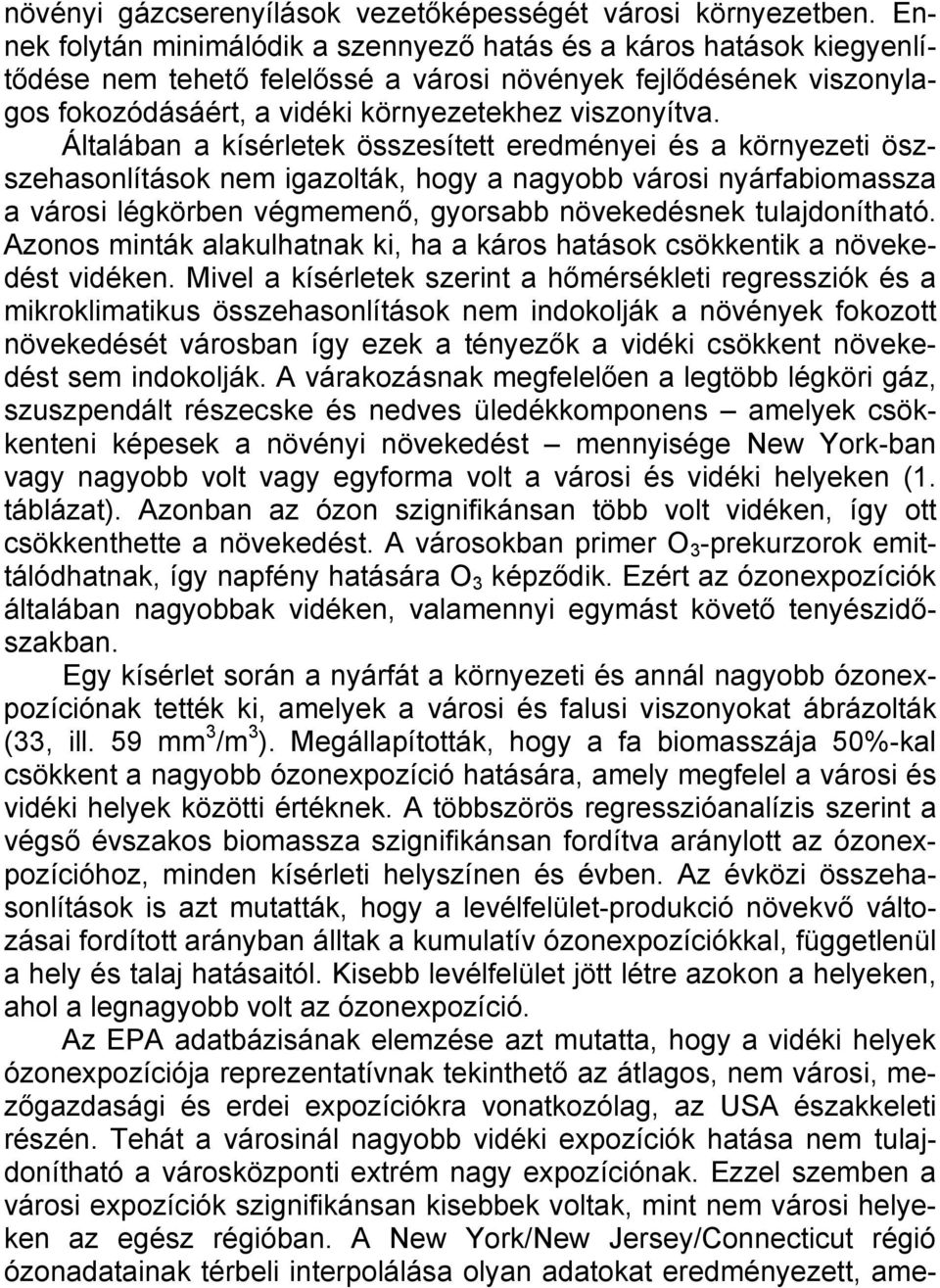 Általában a kísérletek összesített eredményei és a környezeti öszszehasonlítások nem igazolták, hogy a nagyobb városi nyárfabiomassza a városi légkörben végmemenő, gyorsabb növekedésnek