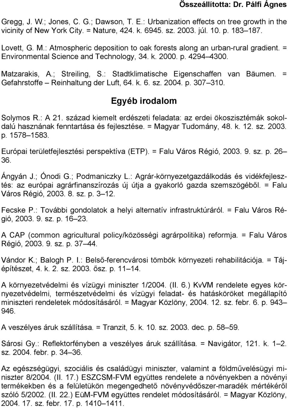 : Stadtklimatische Eigenschaffen van Bäumen. = Gefahrstoffe Reinhaltung der Luft, 64. k. 6. sz. 2004. p. 307 310. Egyéb irodalom Solymos R.: A 21.