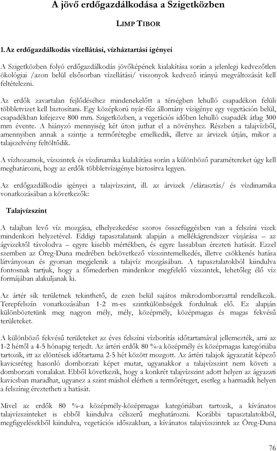 viszonyok kedvező irányú megváltozását kell feltételezni. Az erdők zavartalan fejlődéséhez mindenekelőtt a térségben lehulló csapadékon felüli többletvizet kell biztosítani.