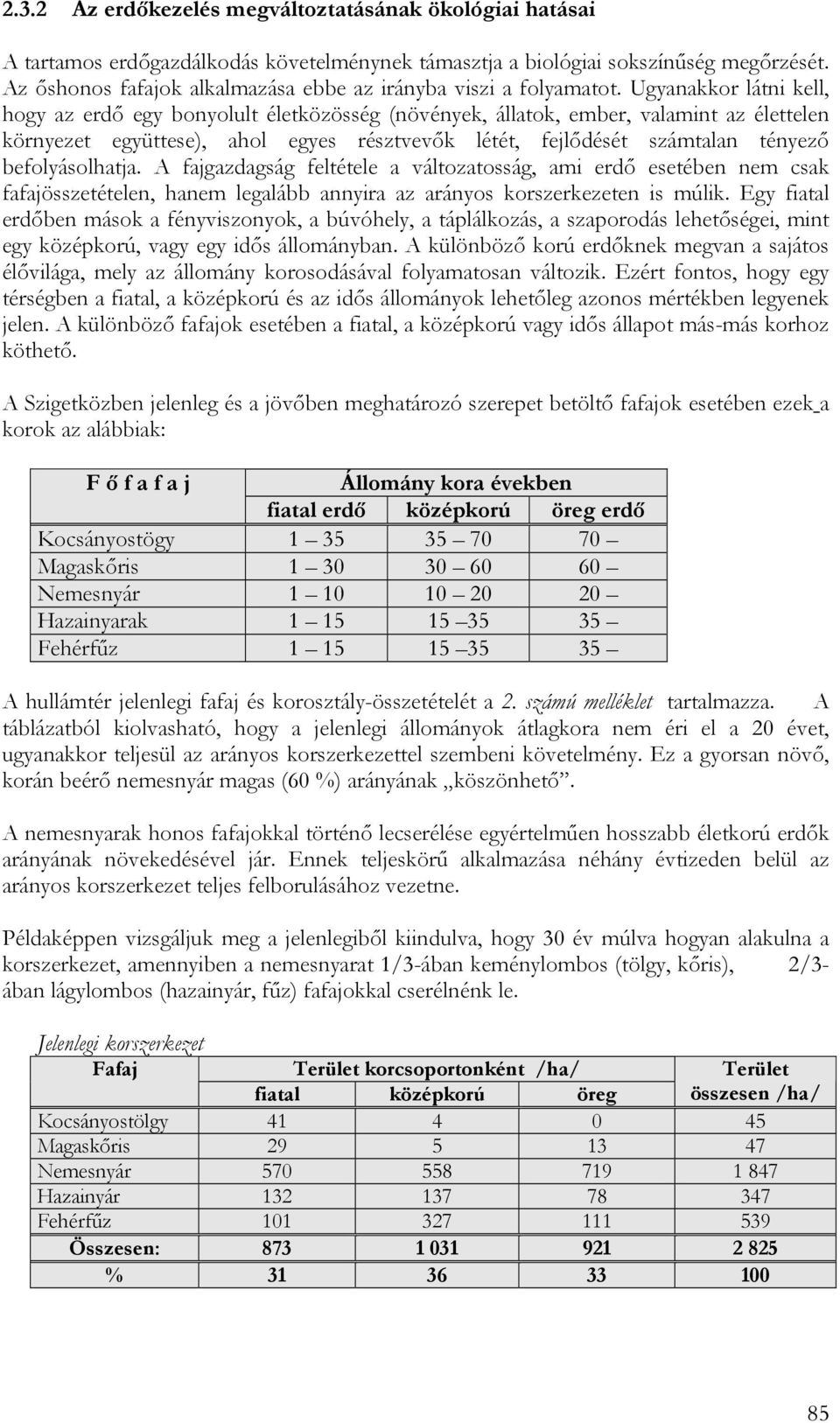 Ugyanakkor látni kell, hogy az erdő egy bonyolult életközösség (növények, állatok, ember, valamint az élettelen környezet együttese), ahol egyes résztvevők létét, fejlődését számtalan tényező