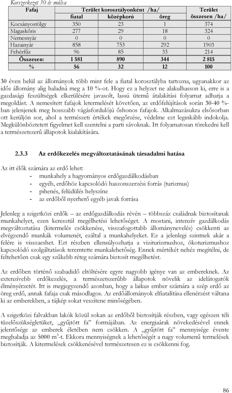 %-ot. Hogy ez a helyzet ne alakulhasson ki, erre is a gazdasági feszültségek elkerülésére javasolt, lassú ütemű átalakítási folyamat adhatja a megoldást.