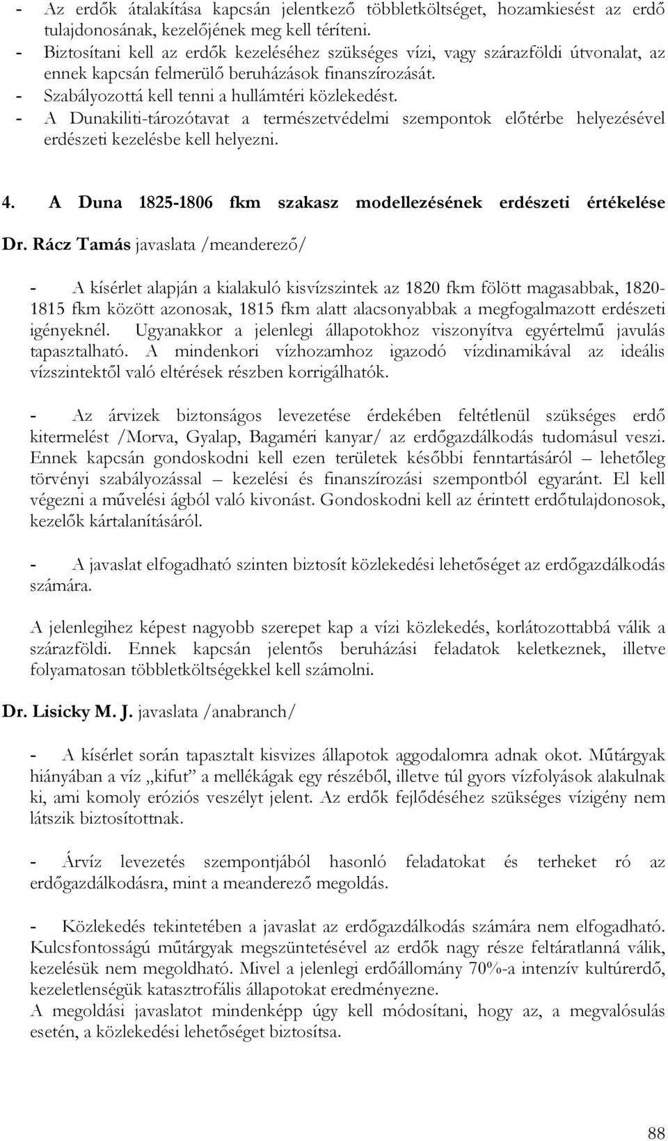 - A Dunakiliti-tározótavat a természetvédelmi szempontok előtérbe helyezésével erdészeti kezelésbe kell helyezni. 4. A Duna 1825-1806 fkm szakasz modellezésének erdészeti értékelése Dr.