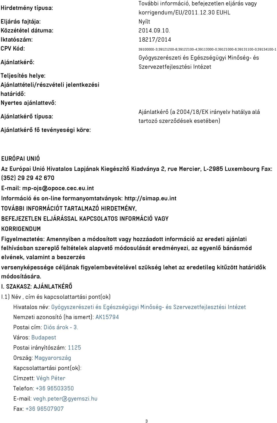 Teljesítés helye: Ajánlattételi/részvételi jelentkezési határidő: Nyertes ajánlattevő: Ajánlatkérő (a 2004/18/EK irányelv hatálya alá Ajánlatkérő típusa: tartozó szerződések esetében) Ajánlatkérő fő