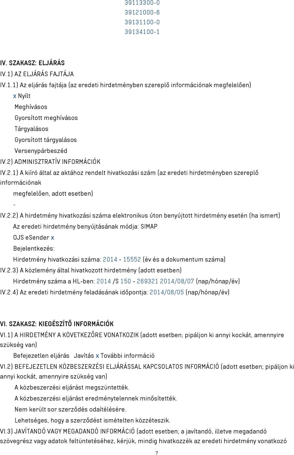 száma elektronikus úton benyújtott hirdetmény esetén (ha ismert) Az eredeti hirdetmény benyújtásának módja: SIMAP OJS esender x Bejelentkezés: Hirdetmény hivatkozási száma: 2014-15552 (év és a