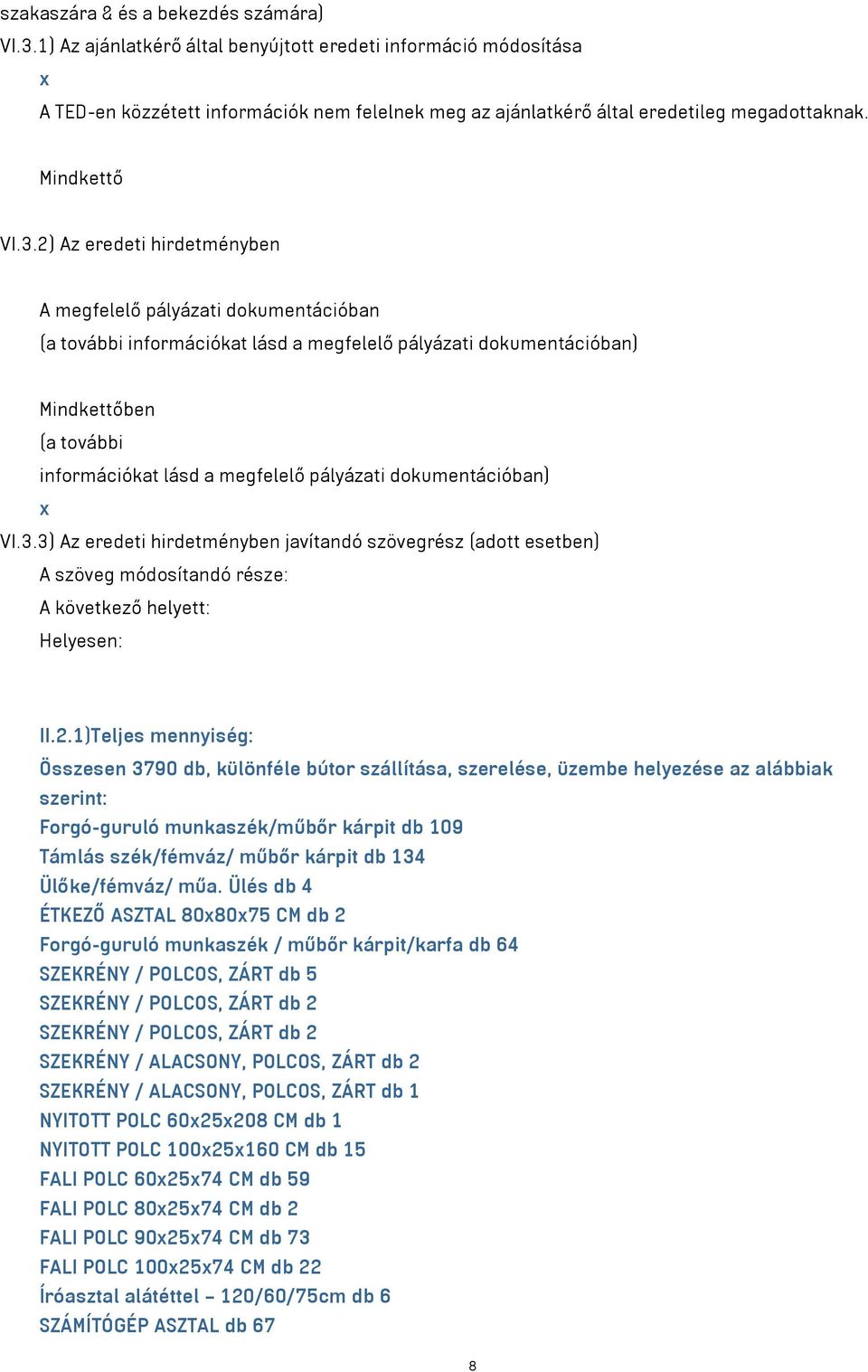 2) Az eredeti hirdetményben A megfelelő pályázati dokumentációban (a további információkat lásd a megfelelő pályázati dokumentációban) Mindkettőben (a további információkat lásd a megfelelő pályázati