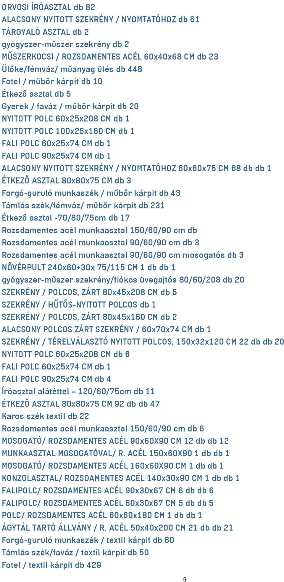 CM db 1 ALACSONY NYITOTT SZEKRÉNY / NYOMTATÓHOZ 60x60x75 CM 68 db db 1 ÉTKEZŐ ASZTAL 80x80x75 CM db 3 Forgó-guruló munkaszék / műbőr kárpit db 43 Támlás szék/fémváz/ műbőr kárpit db 231 Étkező asztal