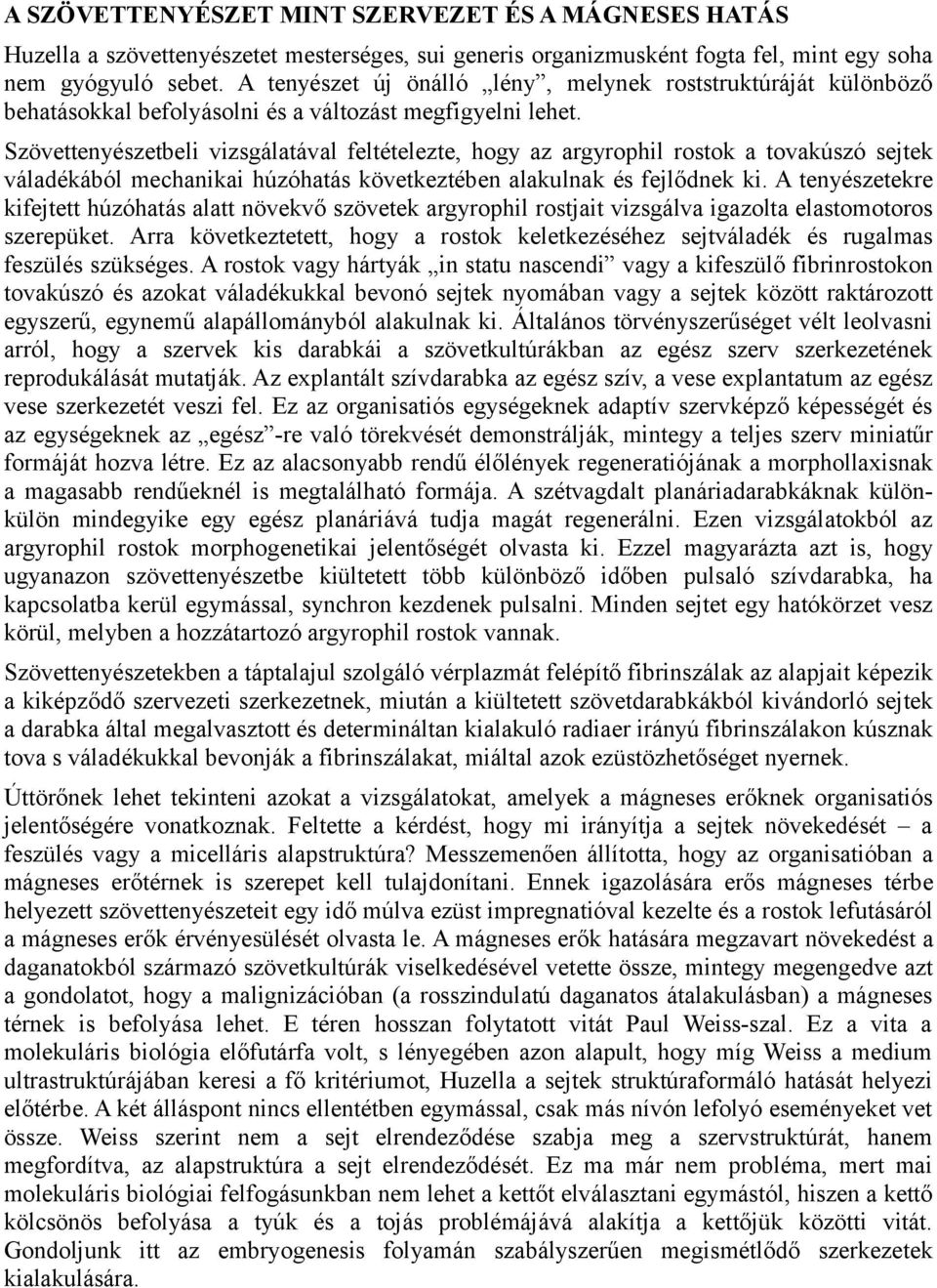 Szövettenyészetbeli vizsgálatával feltételezte, hogy az argyrophil rostok a tovakúszó sejtek váladékából mechanikai húzóhatás következtében alakulnak és fejlődnek ki.