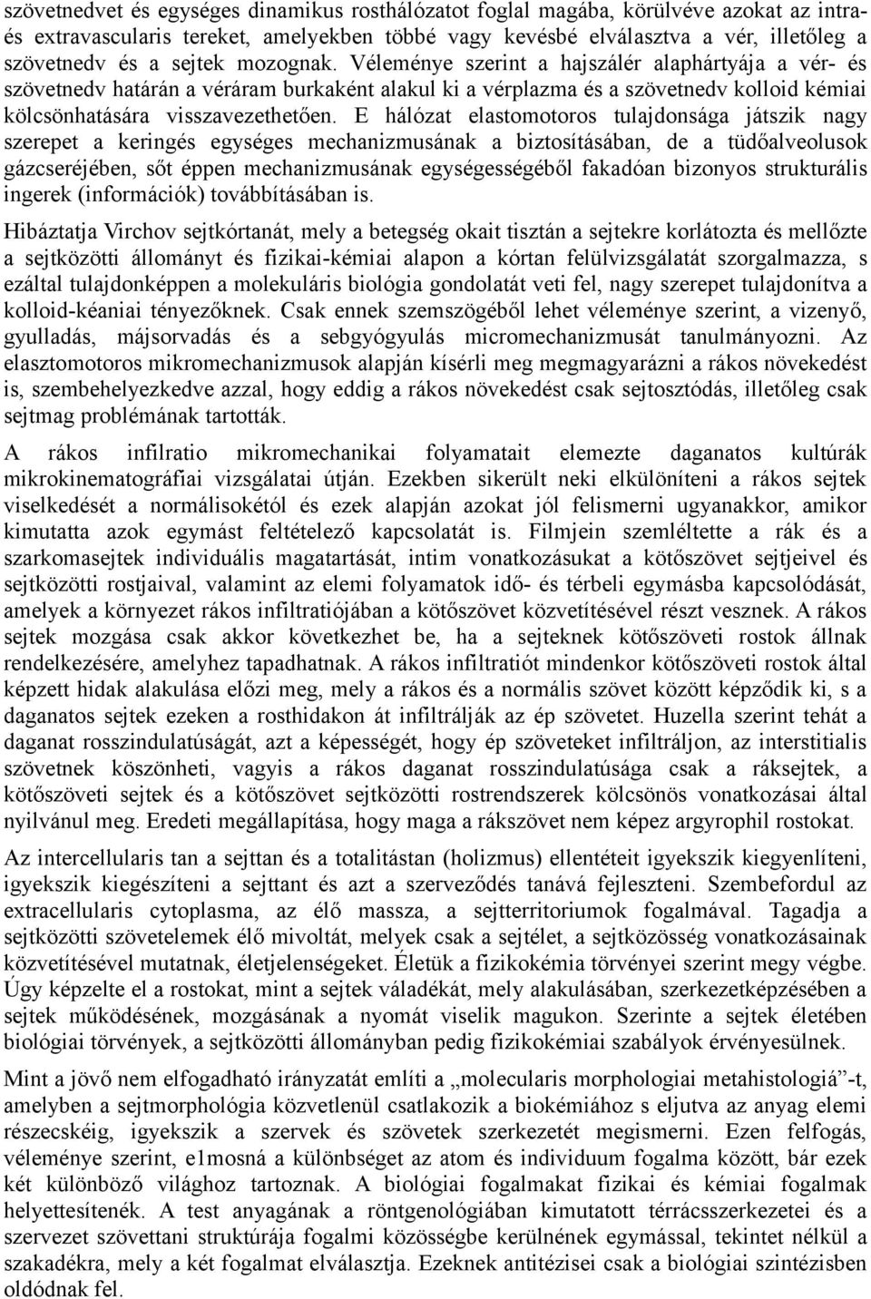 E hálózat elastomotoros tulajdonsága játszik nagy szerepet a keringés egységes mechanizmusának a biztosításában, de a tüdőalveolusok gázcseréjében, sőt éppen mechanizmusának egységességéből fakadóan