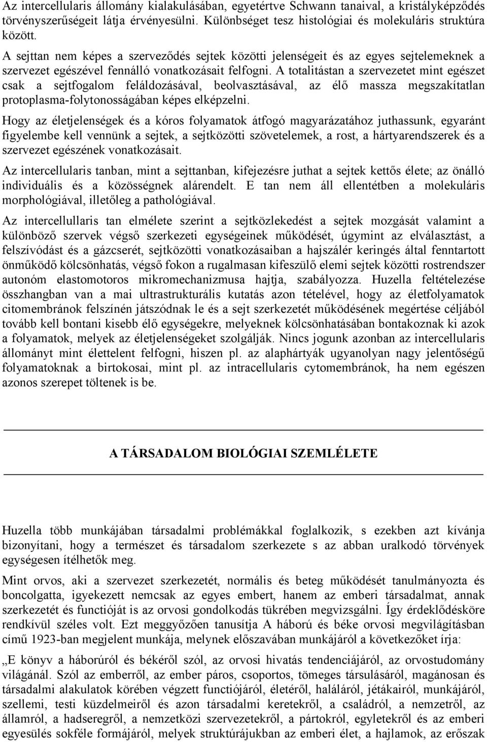 A totalitástan a szervezetet mint egészet csak a sejtfogalom feláldozásával, beolvasztásával, az élő massza megszakítatlan protoplasma-folytonosságában képes elképzelni.