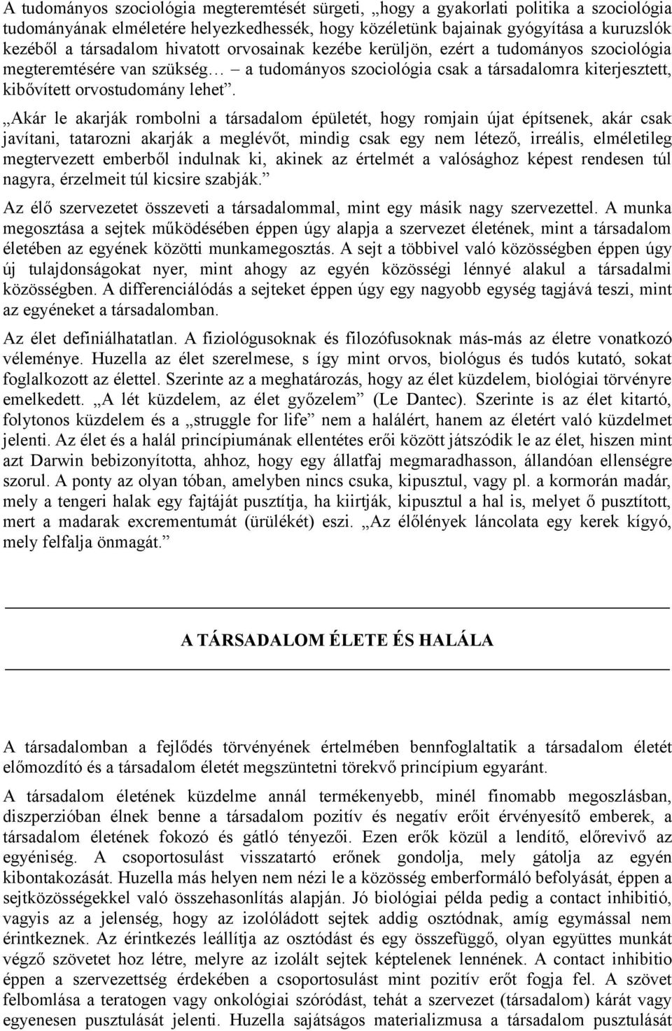 Akár le akarják rombolni a társadalom épületét, hogy romjain újat építsenek, akár csak javítani, tatarozni akarják a meglévőt, mindig csak egy nem létező, irreális, elméletileg megtervezett emberből
