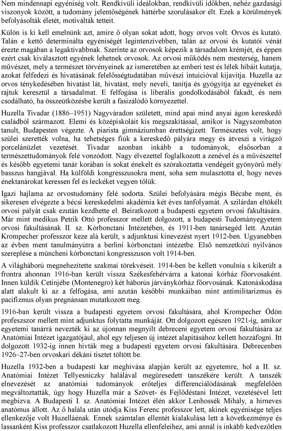 Talán e kettő determinálta egyéniségét legintenzívebben, talán az orvosi és kutatói vénát érezte magában a legaktívabbnak.