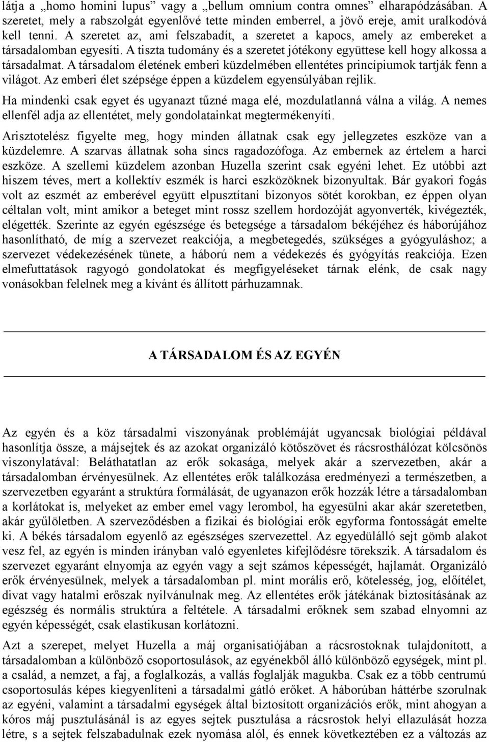 A társadalom életének emberi küzdelmében ellentétes princípiumok tartják fenn a világot. Az emberi élet szépsége éppen a küzdelem egyensúlyában rejlik.
