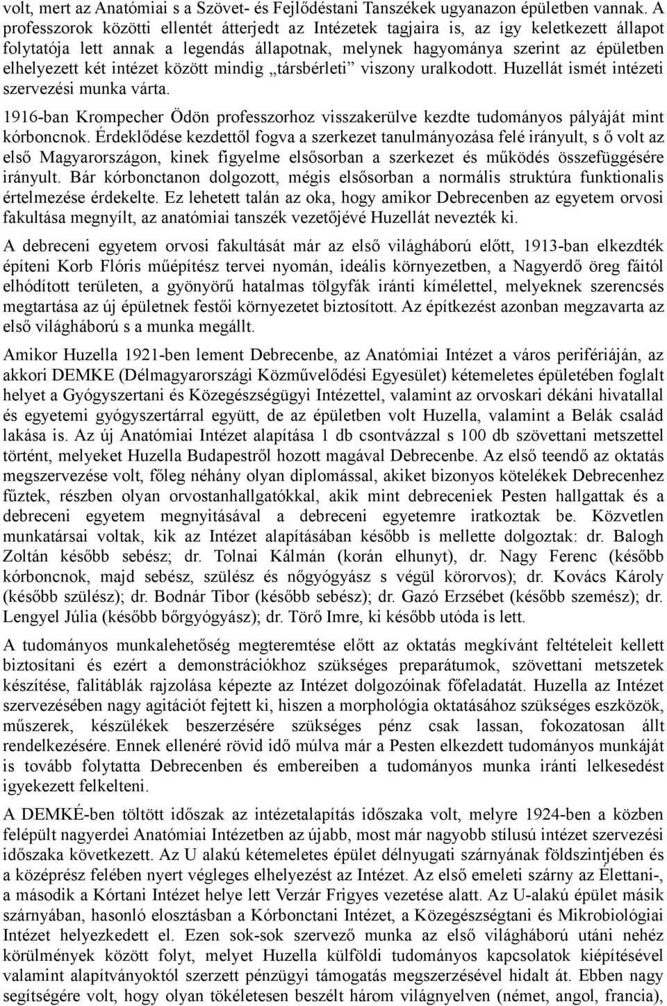 intézet között mindig társbérleti viszony uralkodott. Huzellát ismét intézeti szervezési munka várta. 1916-ban Krompecher Ödön professzorhoz visszakerülve kezdte tudományos pályáját mint kórboncnok.