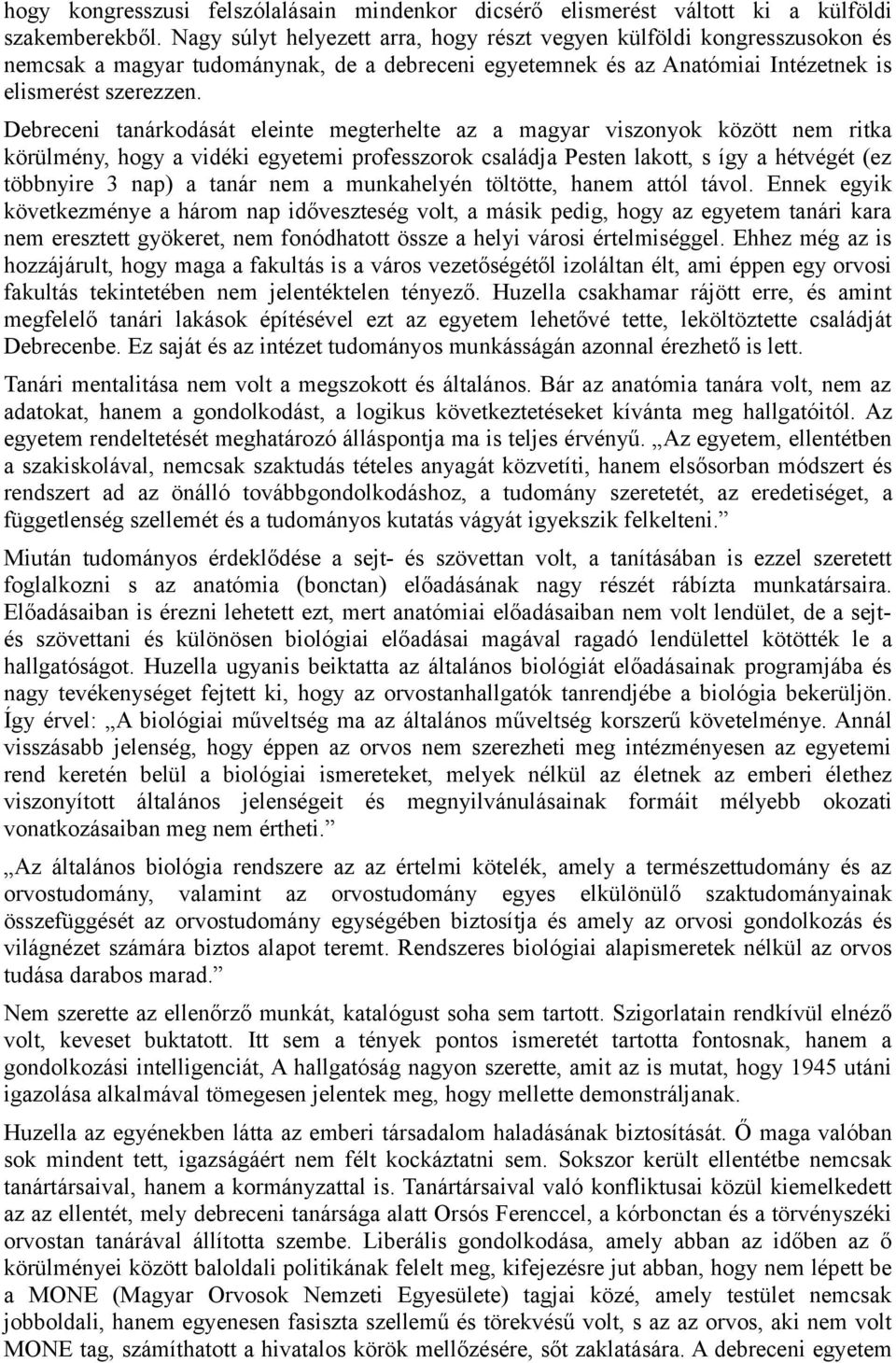 Debreceni tanárkodását eleinte megterhelte az a magyar viszonyok között nem ritka körülmény, hogy a vidéki egyetemi professzorok családja Pesten lakott, s így a hétvégét (ez többnyire 3 nap) a tanár