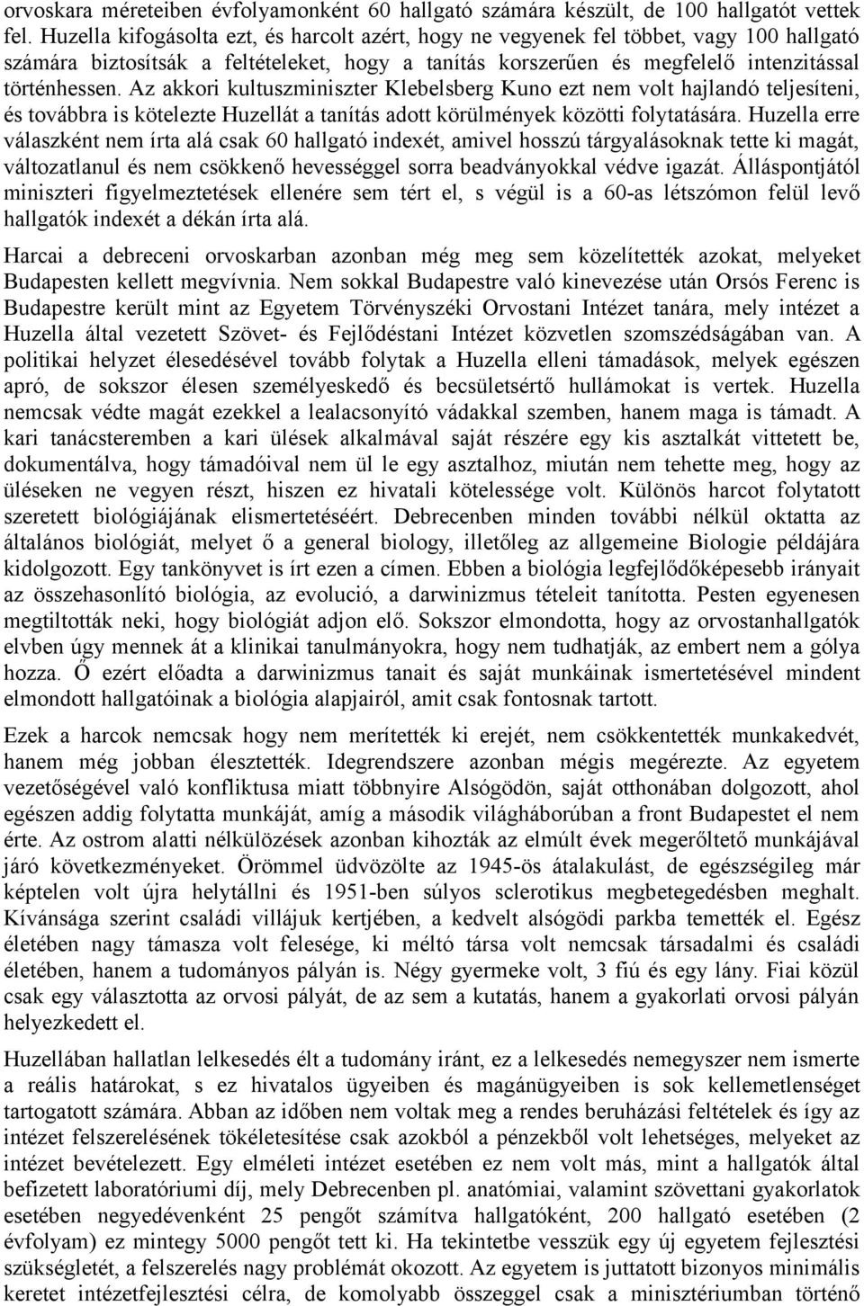 Az akkori kultuszminiszter Klebelsberg Kuno ezt nem volt hajlandó teljesíteni, és továbbra is kötelezte Huzellát a tanítás adott körülmények közötti folytatására.