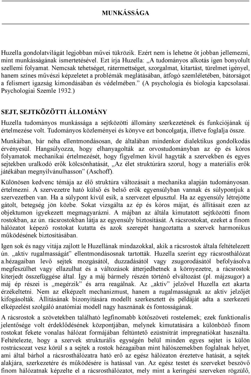 Nemcsak tehetséget, rátermettséget, szorgalmat, kitartást, türelmet igényel, hanem színes művészi képzeletet a problémák meglátásában, átfogó szemléletében, bátorságot a felismert igazság